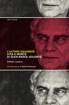 L'ultimo sguardo. Vita e morte di Gian Maria Volont