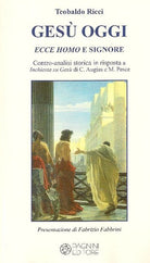 Gesù oggi ecce homo e signore. Contro-analisi storica in risposta a «Inchiesta su Gesù» di C. Augias e M. Pesce