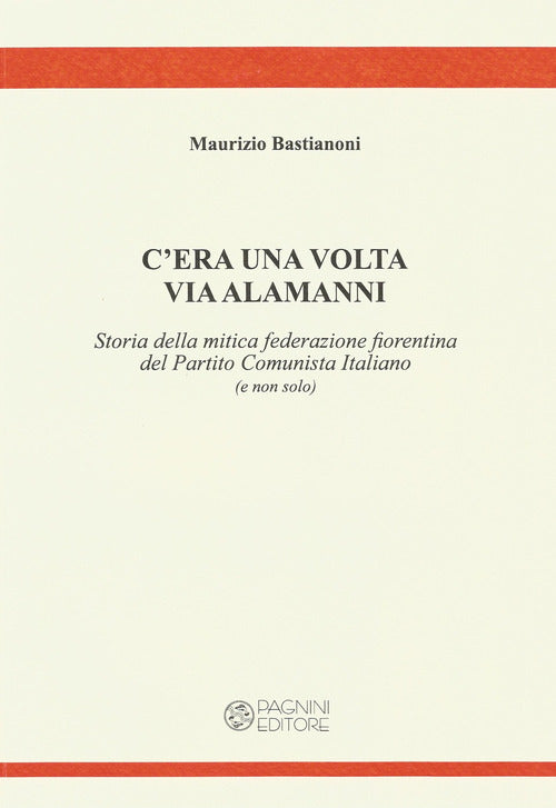 C'era una volta via Alamanni. Storia della mitica federazione del Partito Comunista Italiano (e non solo)