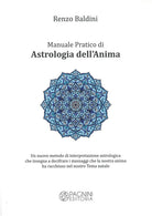Manuale pratico di astrologia dellanima. Un nuovo metodo di interpretazione astrologica che insegna a decifrare i messaggi che la nostra anima ha racchiuso nel nostro tema natale