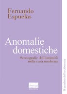 Anomalie domestiche. Scenografie dell'intimit nella casa moderna