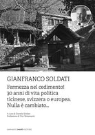 Gianfranco Soldati. Fermezza nel cedimento! 30 anni di vita politica ticinese, svizzera o europea. Nulla è cambiato...