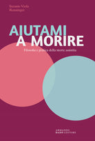 Aiutami a morire. Filosofia e pratica della morte assistita