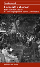 Comunit e dissenso. Padre Callisto Caldelari e i cristiani progressisti ticinesi (1960-1980)