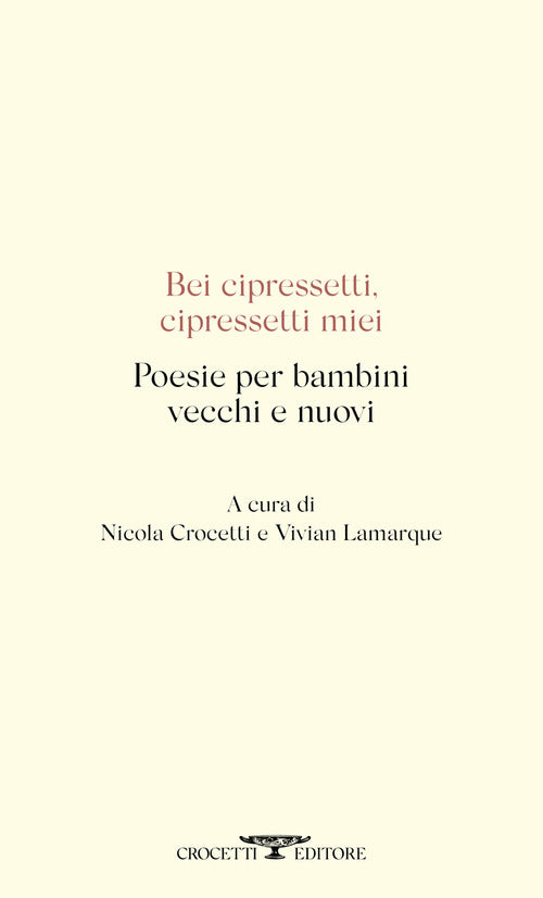 Bei cipressetti, cipressetti miei. Poesie per bambini vecchi e nuovi