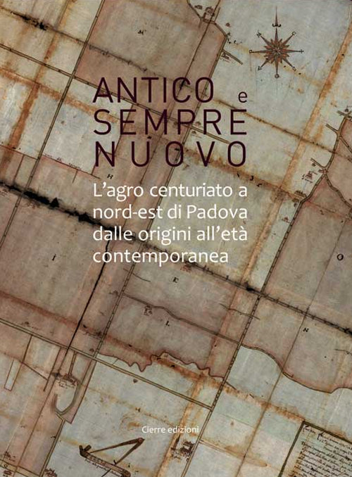 Antico e sempre nuovo. L'agro centuriato a nord-est di Padova dalle origini all'et contemporanea