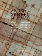 Antico e sempre nuovo. L'agro centuriato a nord-est di Padova dalle origini all'et contemporanea