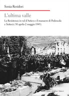 L'ultima valle. La resistenza in val d'Astico e il massacro di Pedescala e Settecà (30 aprile-2 maggio 1945)