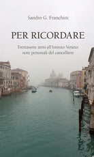 Per ricordare. Trentasette anni allIstituto Veneto: note personali del cancelliere
