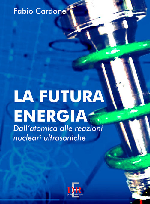 La futura energia. Dall’atomica alle reazioni nucleari ultrasoniche