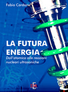 La futura energia. Dall’atomica alle reazioni nucleari ultrasoniche