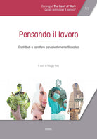 Atti del Convegno The heart of work (Roma, 19-20 ottobre 2017). Vol. 2: Pensando il lavoro. Contributi a carattere prevalentemente filosofico