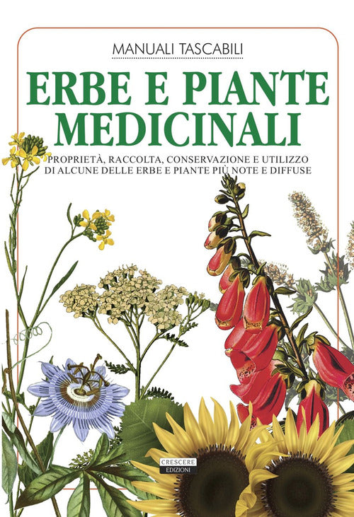 Erbe e piante medicinali. Propriet, raccolta, conservazione e utilizzo di alcune delle erbe e piante pi note e diffuse