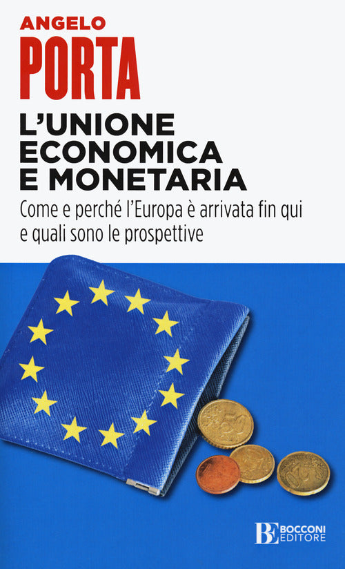 L'unione economica e monetaria. Come e perch l'Europa arrivata fin qui e quali sono le prospettive