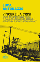 Vincere la crisi. L'auto-recupero industriale in Italia, tra resilienza sociale, resistenza e workplace democracy