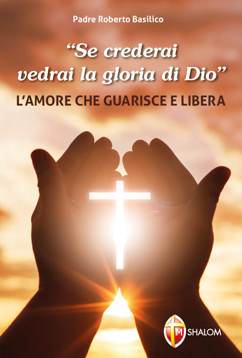 Se crederai vedrai la gloria di Dio. L'amore che guarisce e libera