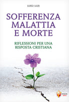 Sofferenza malattia e morte. Riflessioni per una risposta cristiana