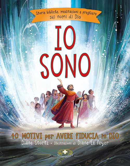 Io sono. 40 motivi per avere fiducia in Dio. Storie bibliche, meditazioni e preghiere sui nomi di Dio