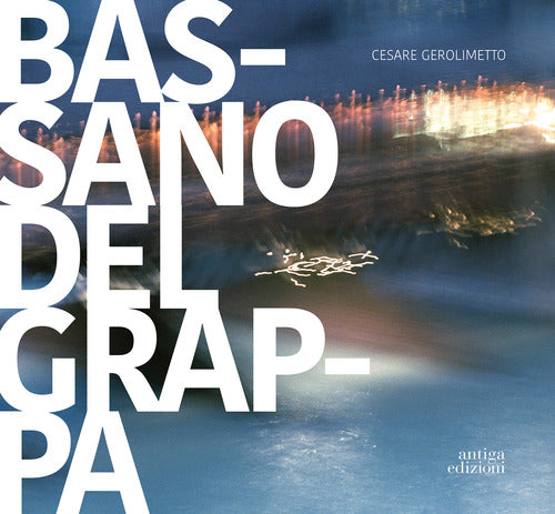 Bassano del Grappa. La citt, il fiume, i dintorni. Ediz. italiana e inglese
