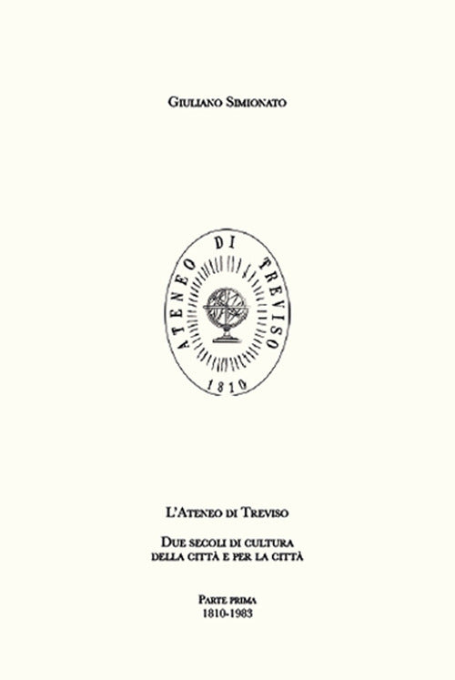 L'Ateneo di Treviso. Due secoli di cultura della città e per la città. Vol. 1: 1810-1933