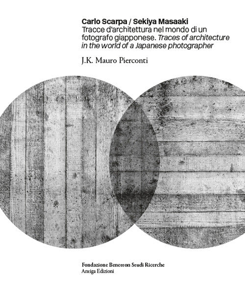 Carlo Scarpa. Sekiya Masaaki. Tracce d'architettura nel mondo di un fotografo giapponese-Traces of architecture in the world of a Japanese photographer