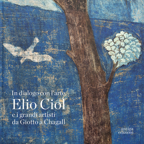 In dialogo con l'arte. Elio Ciol e i grandi artisti da Giotto a Chagall. Catalogo della mostra (Pordenone, 19 aprile-30 giugno 2024). Ediz. italiana e inglese
