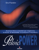 Pelvic power per uomini e donne. Esercizi fisici e mentali per migliorare la forza, la flessibilit, la postura e l'equilibrio