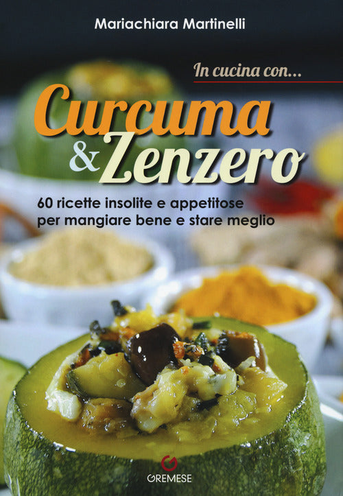 In cucina con... curcuma & zenzero. 60 ricette insolite e appetitose per mangiare bene e stare meglio