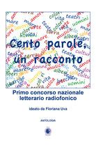 Cento parole, un racconto. Primo concorso nazionale letterario radiofonico