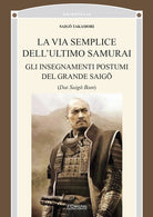 La via semplice dellultimo samurai. Gli insegnamenti postumi del grande saig