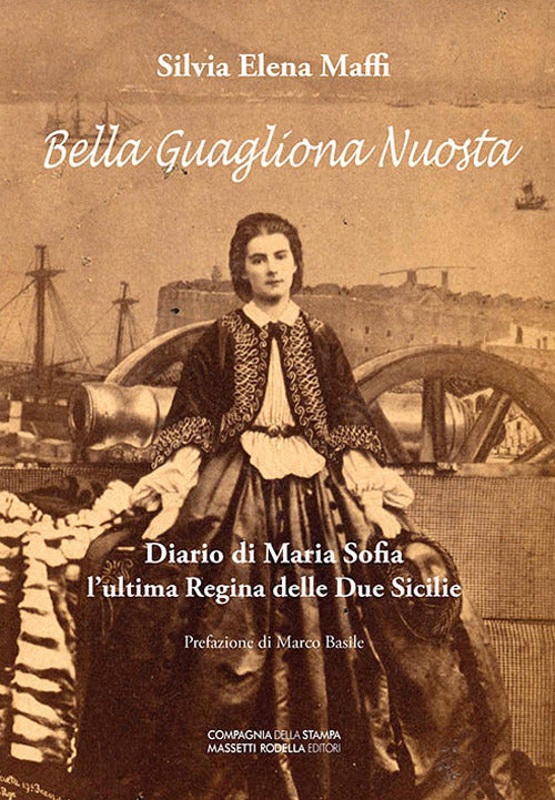 Bella guagliona nuostra. Diario di Maria Sofia l’ultima Regina delle Due Sicilie