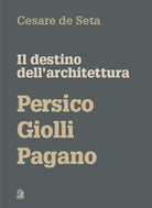 Il destino dell'architettura. Persico, Giolli, Pagano