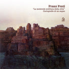 Franz Prati. La mutevole scrittura della citt. Cartografia di un sogno