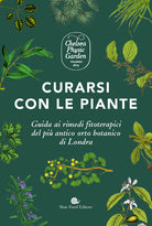 Curarsi con le piante. Giuda ai rimendi fitoterapici del più antico orto botanico di Londra
