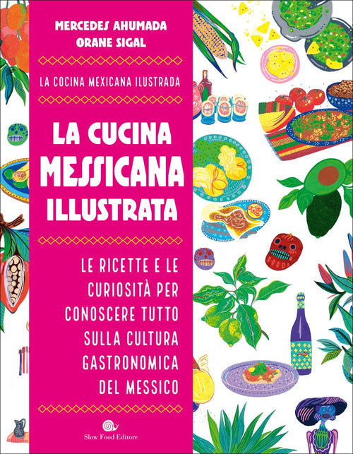La cucina messicana illustrata. Le ricette e le curiosit per conoscere tutto sulla cultura gastronomica del Messico
