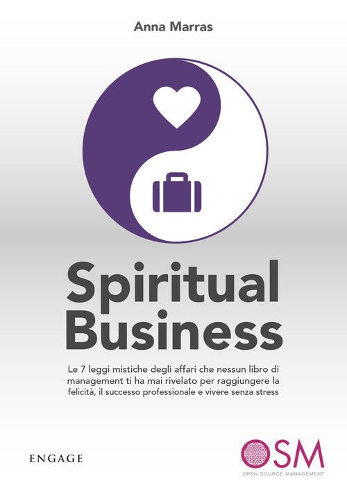 Spiritual business. Le 7 leggi mistiche degli affari che nessun libro di management ti ha mai rivelato per raggiungere la felicit, il successo professionale e vivere senza stress