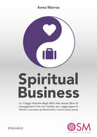 Spiritual business. Le 7 leggi mistiche degli affari che nessun libro di management ti ha mai rivelato per raggiungere la felicit, il successo professionale e vivere senza stress