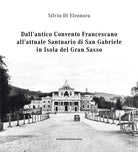 Dall'antico convento francescano all'attuale santuario di San Gabriele in isola del Gran Sasso