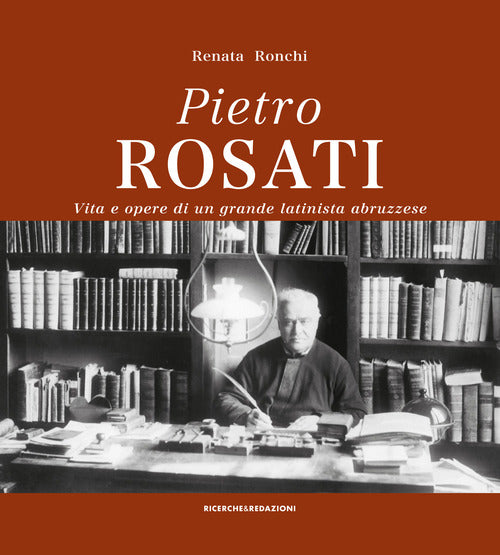 Pietro Rosati. Vita e opere di un grande latinista abruzzese