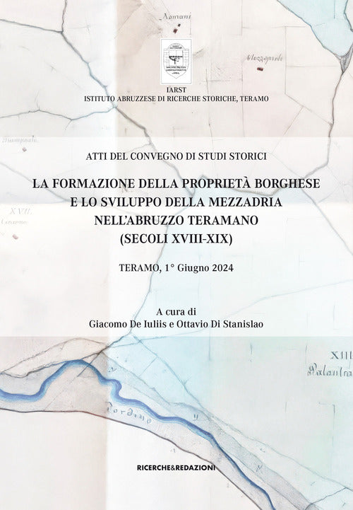 La formazione della propriet borghese e lo sviluppo della mezzadria nell'Abruzzo teramano (secoli XVIII-XIX). Atti del Convegno di studi storici. Teramo, 1 giugno 2024