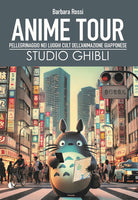 Anime tour. Speciale studio Ghibli. Pellegrinaggio nei luoghi cult dellanimazione giapponese