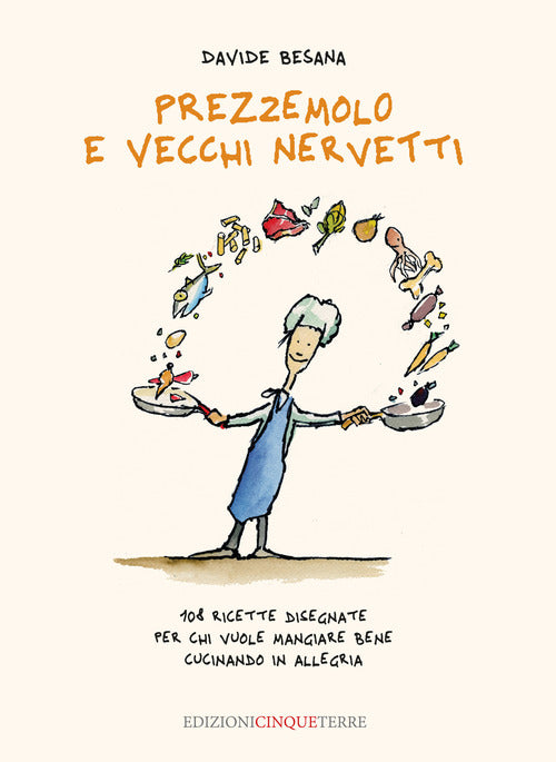 Prezzemolo e vecchi nervetti. 108 ricette disegnate per chi vuole mangiare bene cucinando in allegria