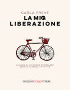 La mia Liberazione. Memorie di un mondo scomparso. Genova-Alassio, 1940-1945