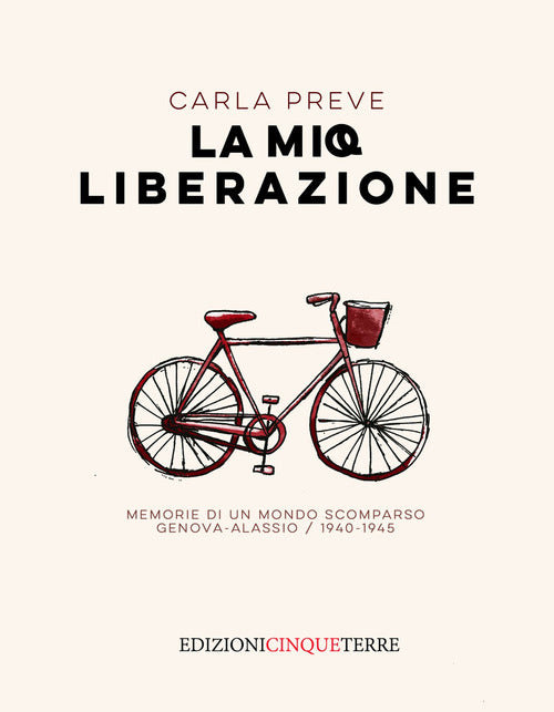 La mia Liberazione. Memorie di un mondo scomparso. Genova-Alassio, 1940-1945