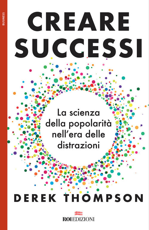 Creare successi. La scienza della popolarità nell’era delle distrazioni