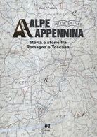 Alpe Appennina. Storia e storie fra Romagna e Toscana. Vol. 1