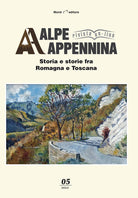 Alpe Appennina. Storia e storie fra Romagna e Toscana. Vol. 5