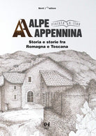Alpe Appennina. Storia e storie fra Romagna e Toscana. Vol. 4