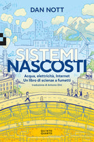 Sistemi nascosti. Acqua, elettricit, Internet. Un libro di scienze a fumetti