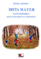 Dieta M.A.T.E.R. In età pediatrica. Dallo svezzamento all'adolescenza